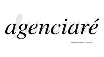 Agenciaré  lleva tilde con vocal tónica en la segunda «e»