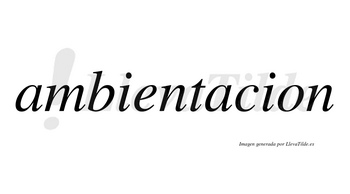 Ambientacion  no lleva tilde con vocal tónica en la segunda «a»