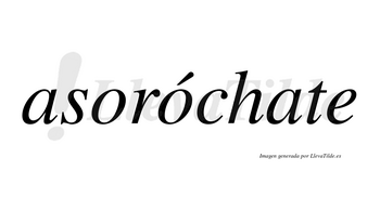Asoróchate  lleva tilde con vocal tónica en la segunda «o»