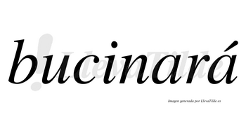 Bucinará  lleva tilde con vocal tónica en la segunda «a»