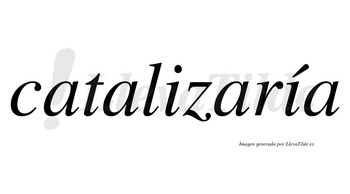 Catalizaría  lleva tilde con vocal tónica en la segunda «i»