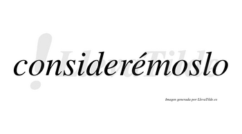 Considerémoslo lleva tilde con vocal tónica en la segunda «e»
