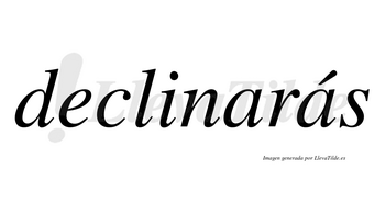 Declinarás  lleva tilde con vocal tónica en la segunda «a»