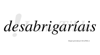Desabrigaríais  lleva tilde con vocal tónica en la segunda «i»
