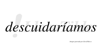 Descuidaríamos  lleva tilde con vocal tónica en la segunda «i»