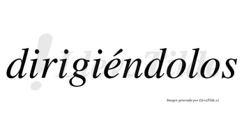 Dirigiéndolos  lleva tilde con vocal tónica en la «e»