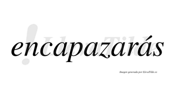 Encapazarás  lleva tilde con vocal tónica en la cuarta «a»