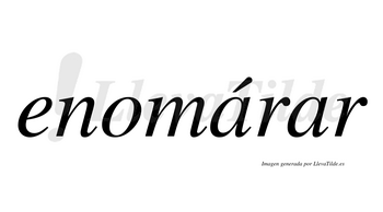 Enomárar  lleva tilde con vocal tónica en la primera «a»