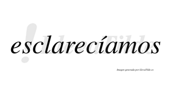 Esclarecíamos  lleva tilde con vocal tónica en la «i»