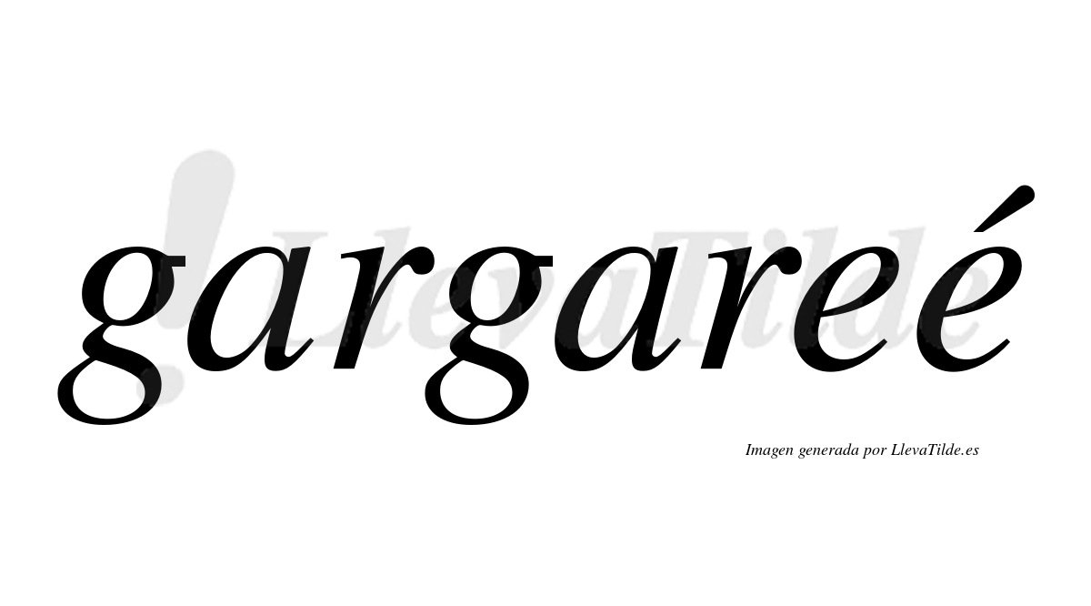 Gargareé  lleva tilde con vocal tónica en la segunda "e"