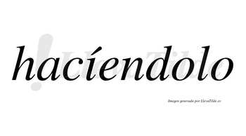 Hacíendolo lleva tilde con vocal tónica en la «i»