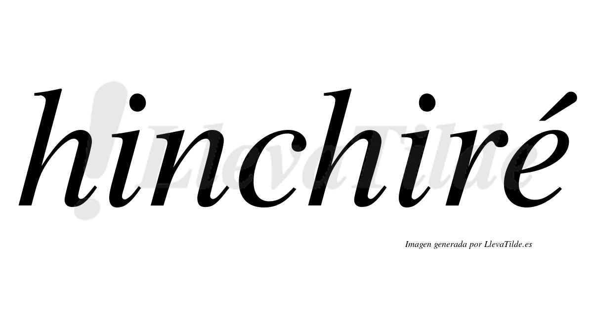 Hinchiré  lleva tilde con vocal tónica en la "e"