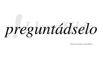 Preguntádselo  lleva tilde con vocal tónica en la «a»