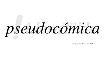 Pseudocómica  lleva tilde con vocal tónica en la segunda «o»