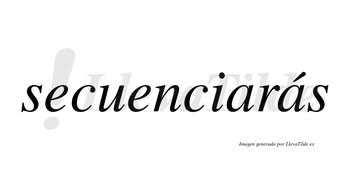 Secuenciarás  lleva tilde con vocal tónica en la segunda «a»