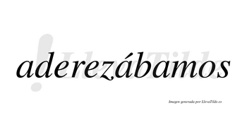 Aderezábamos  lleva tilde con vocal tónica en la segunda «a»