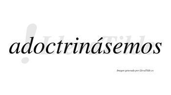Adoctrinásemos  lleva tilde con vocal tónica en la segunda «a»