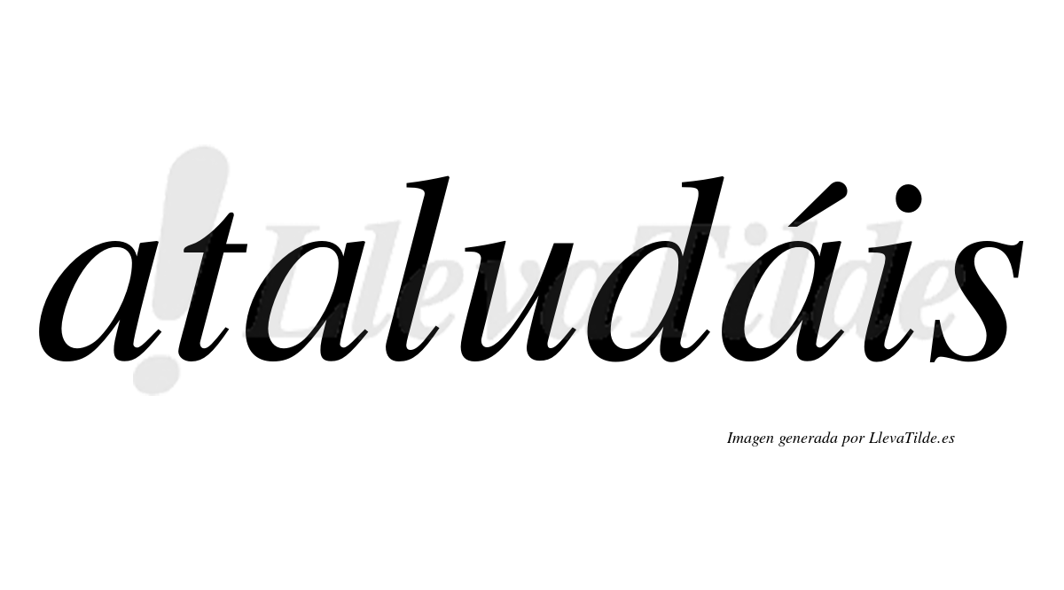 Ataludáis  lleva tilde con vocal tónica en la tercera "a"