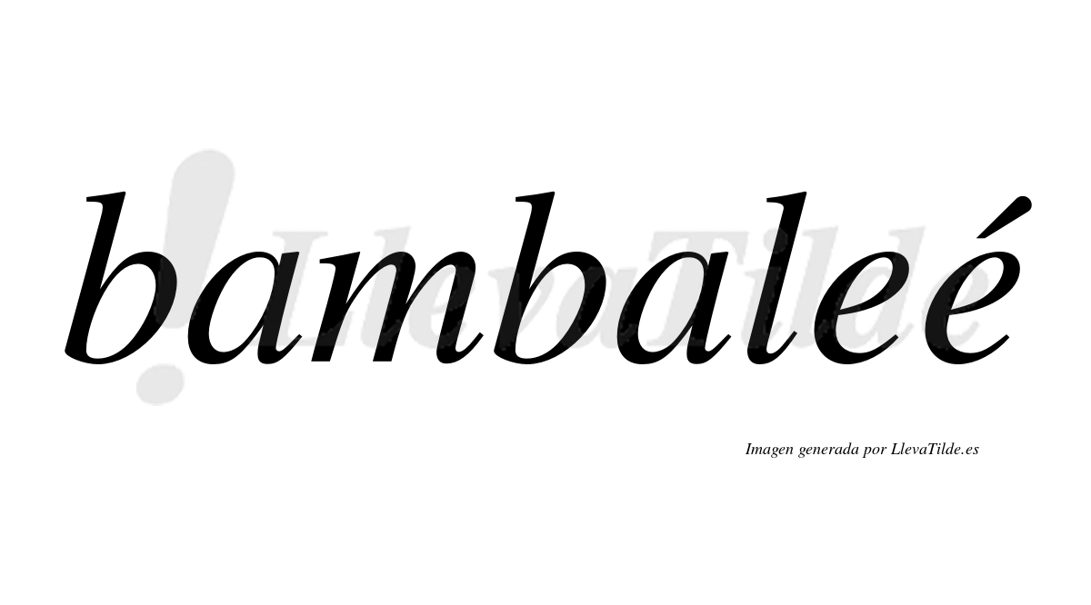 Bambaleé  lleva tilde con vocal tónica en la segunda "e"