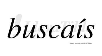 Buscaís  lleva tilde con vocal tónica en la «i»