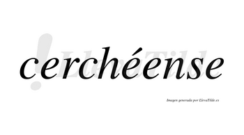 Cerchéense  lleva tilde con vocal tónica en la segunda «e»