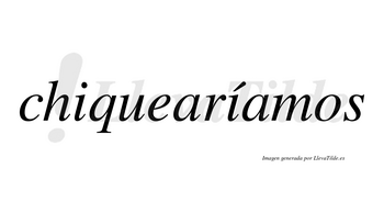 Chiquearíamos  lleva tilde con vocal tónica en la segunda «i»