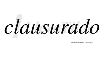 Clausurado  no lleva tilde con vocal tónica en la segunda «a»