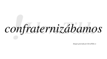 Confraternizábamos  lleva tilde con vocal tónica en la segunda «a»