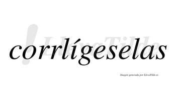 Corrlígeselas  lleva tilde con vocal tónica en la «i»