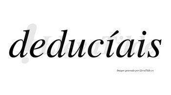Deducíais  lleva tilde con vocal tónica en la primera «i»
