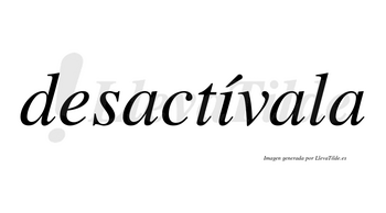 Desactívala lleva tilde con vocal tónica en la «i»