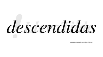 Descendidas no lleva tilde con vocal tónica en la «i»