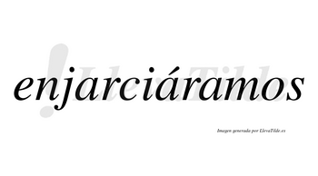 Enjarciáramos  lleva tilde con vocal tónica en la segunda «a»