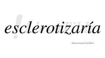 Esclerotizaría  lleva tilde con vocal tónica en la segunda «i»