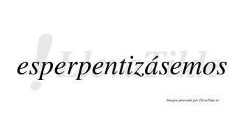 Esperpentizásemos  lleva tilde con vocal tónica en la «a»