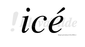 Icé  lleva tilde con vocal tónica en la «e»