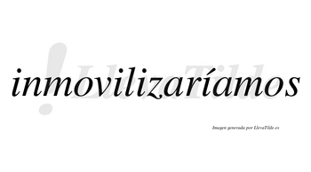 Inmovilizaríamos  lleva tilde con vocal tónica en la cuarta «i»