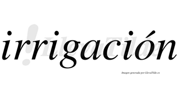 Irrigación  lleva tilde con vocal tónica en la «o»