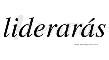 Liderarás  lleva tilde con vocal tónica en la segunda «a»