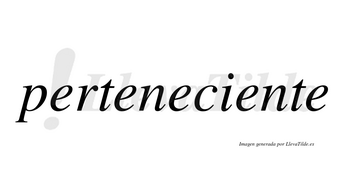 Perteneciente  no lleva tilde con vocal tónica en la cuarta «e»