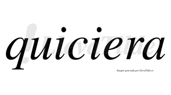 Quiciera  no lleva tilde con vocal tónica en la «e»