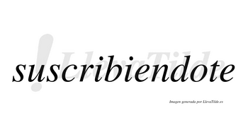 Suscribiendote  no lleva tilde con vocal tónica en la «o»