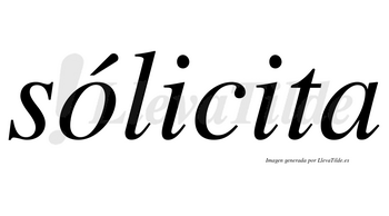 Sólicita  lleva tilde con vocal tónica en la «o»