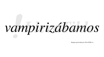 Vampirizábamos  lleva tilde con vocal tónica en la segunda «a»