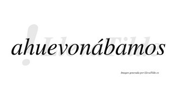 Ahuevonábamos  lleva tilde con vocal tónica en la segunda «a»