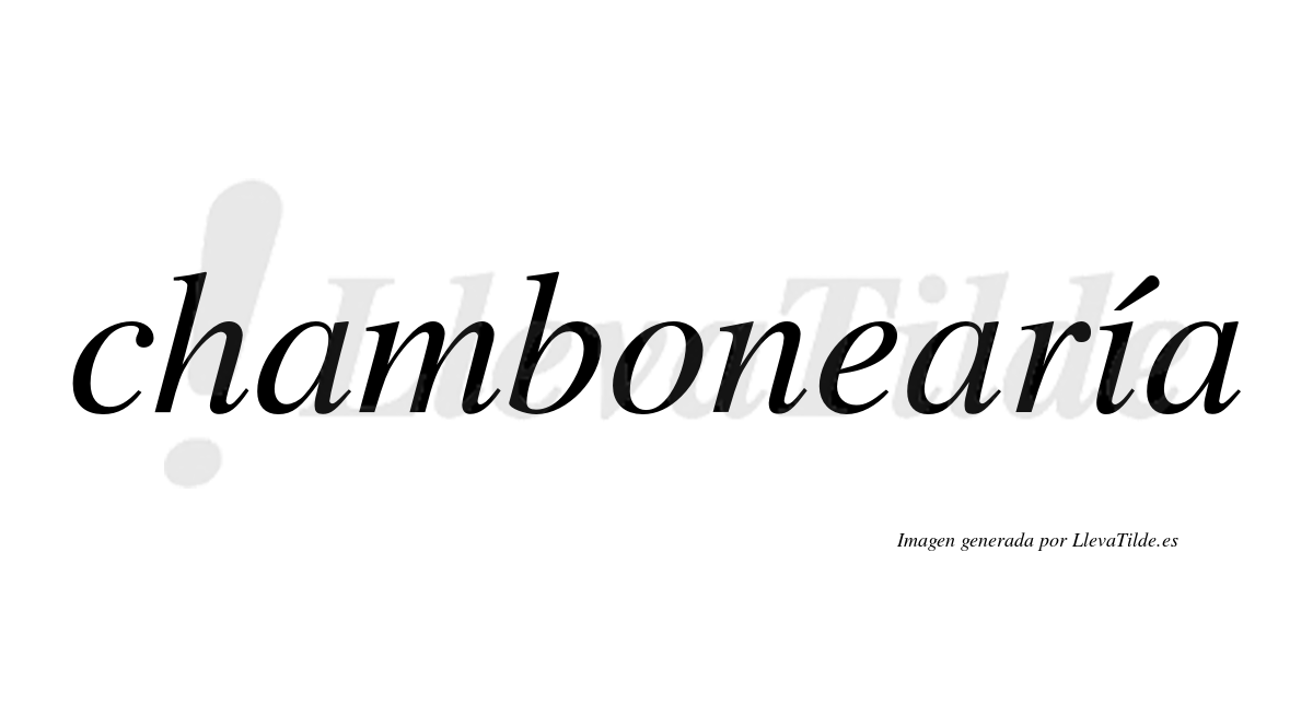 Chambonearía  lleva tilde con vocal tónica en la "i"