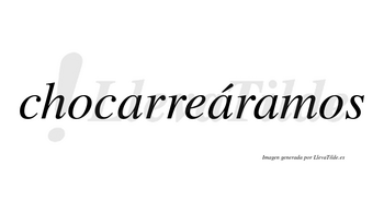 Chocarreáramos  lleva tilde con vocal tónica en la segunda «a»