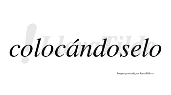 Colocándoselo  lleva tilde con vocal tónica en la «a»