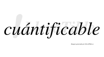 Cuántificable  lleva tilde con vocal tónica en la primera «a»