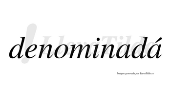 Denominadá  lleva tilde con vocal tónica en la segunda «a»